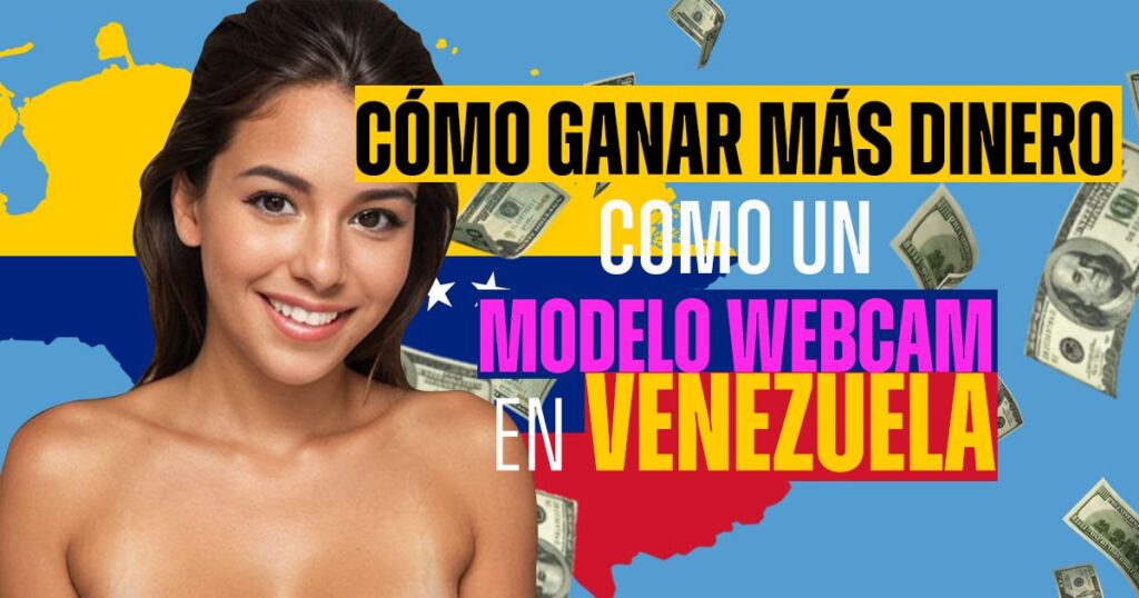 Cómo ganar más dinero como un Modelo Webcam en Venezuela